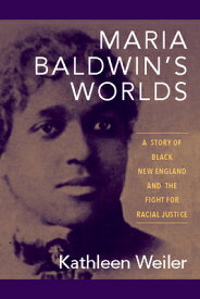 Maria Baldwin's Worlds: A Story of Black New England and the Fight for Racial Justice MARIA BALDWINS WORLDS [ Kathleen Weiler ]