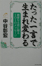 たった一言で生まれ変わる 親愛なる君に贈る101のメッセ-ジ [ 中谷彰宏 ]