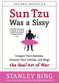 Sun Tzu Was a Sissy: Conquer Your Enemies, Promote Your Friends, and Wage the Real Art of War SUN TZU WAS A SISSY [ Stanley Bing ]