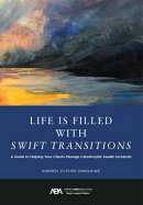 Life Is Filled with Swift Transitions: A Guide to Helping Your Clients Manage Catastrophic Health In