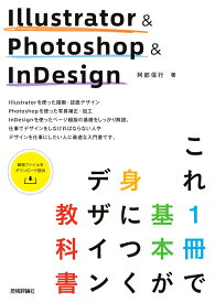 Illustrator & Photoshop & InDesign　これ1冊で基本が身につくデザイン教科書 [ 阿部信行 ]