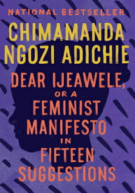 Dear Ijeawele, or a Feminist Manifesto in Fifteen Suggestions DEAR IJEAWELE OR A FEMINIST MA [ Chimamanda Ngozi Adichie ]