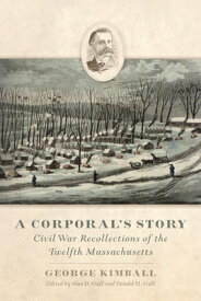 A Corporal's Story: Civil War Recollections of the Twelfth Massachusetts CORPORALS STORY [ George Kimball ]
