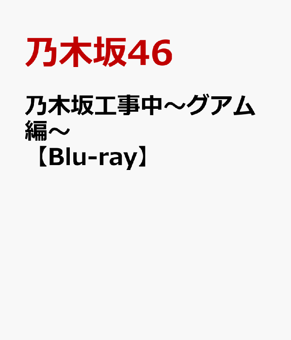 楽天ブックス: 乃木坂工事中～グアム編～【Blu-ray】 - 乃木坂46