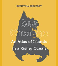 Sea Change: An Atlas of Islands in a Rising Ocean SEA CHANGE [ Christina Gerhardt ]