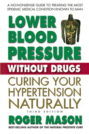 Lower Blood Pressure Without Drugs, Third Edition: Curing Your Hypertension Naturally LOWER BLOOD PRESSURE W/O DRUGS [ Roger Mason ]