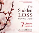 The Sudden Loss Survival Guide: 7 Essential Practices to Heal Grief