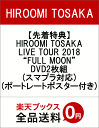 【先着特典】HIROOMI TOSAKA LIVE TOUR 2018 “FULL MOON” DVD2枚組(スマプラ対応)(ポートレートポスター付き) [ H...