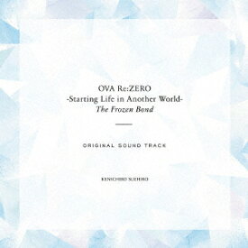 OVA「Re:ゼロから始める異世界生活 氷結の絆」オリジナルサウンドトラック [ 末廣健一郎 ]