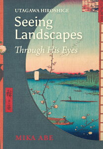 Utagawa Hiroshige Seeing Landscapes through his eyes [ Mika Abei j ]