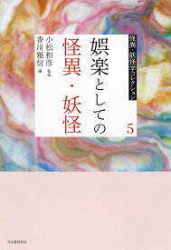 5　娯楽としての怪異・妖怪 （怪異・妖怪学コレクション【全6巻】） [ 小松 和彦 ]