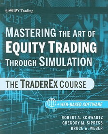 Mastering the Art of Equity Trading Through Simulation, + Web-Based Software: The Traderex Course MASTERING THE ART OF EQUITY TR （Wiley Trading） [ Robert A. Schwartz ]