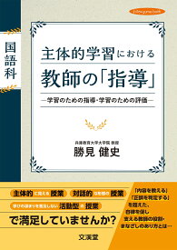 国語科 主体的学習における教師の「指導」 学習のための指導・学習のための評価 [ 勝見 健史 ]