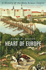Heart of Europe: A History of the Holy Roman Empire HEART OF EUROPE [ Peter H. Wilson ]