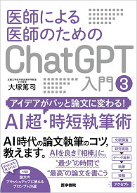医師による医師のためのChatGPT入門 3 アイデアがパッと論文に変わる！AI超・時短執筆術 [ 大塚 篤司 ]