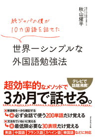 純ジャパの僕が10カ国語を話せた 世界一シンプルな外国語勉強法 [ 秋山 燿平 ]