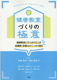 健康教室づくりの極意 健康教室にひっぱりだこの保健師・栄養士がごっそり語 [ 水越真代 ]