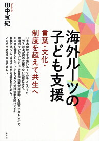 海外ルーツの子ども支援 言葉・文化・制度を超えて共生へ [ 田中 宝紀 ]