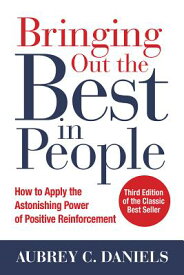 Bringing Out the Best in People: How to Apply the Astonishing Power of Positive Reinforcement, Third BRINGING OUT THE BEST IN PEOPL [ Aubrey C. Daniels ]