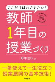 ここだけはおさえたい！　教師1年目の授業づくり [ 野中 信行 ]
