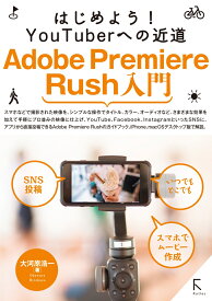 はじめよう！ YouTuberへの近道　Adobe Premiere Rush 入門 [ 大河原浩一 ]