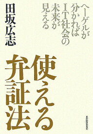 使える弁証法 ヘーゲルが分かればIT社会の未来が見える [ 田坂広志 ]