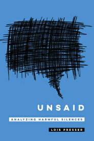 Unsaid: Analyzing Harmful Silences UNSAID [ Lois Presser ]