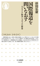 国際報道を問いなおす ウクライナ戦争とメディアの使命 （ちくま新書　1668） [ 杉田 弘毅 ]