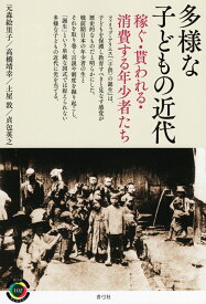 多様な子どもの近代 稼ぐ・貰われる・消費する年少者たち （青弓社ライブラリー　102） [ 元森 絵里子 ]