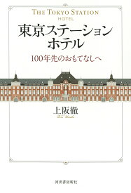 東京ステーションホテル 100年先のおもてなしへ [ 上阪 徹 ]