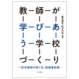 教師が学びあう学校づくりー「若手教師の育て方」実践事例集ー [ 脇本　健弘 ]