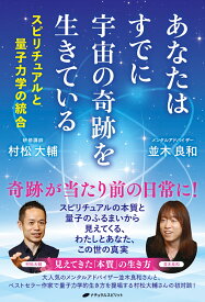 あなたはすでに宇宙の奇跡を生きている スピリチュアルと量子力学の統合 [ 並木 良和 ]