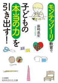 モンテッソーリ教育で子どもの本当の力を引き出す！ （知的生きかた文庫） [ 藤崎 達宏 ]