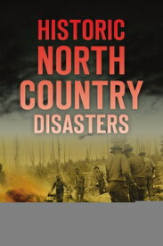 Historic North Country Disasters HISTORIC NORTH COUNTRY DISASTE （Disaster） [ Cheri L. Farnsworth ]