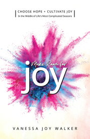 Make Room for Joy: Choose Hope, Discover Purpose and Cultivate Joy in the Middle of Life's Most Comp MAKE ROOM FOR JOY [ Vanessa Joy Walker ]