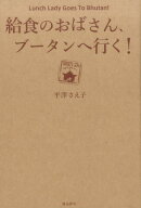給食のおばさん、ブータンへ行く！ [ 平澤さえ子 ]
