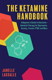 The Ketamine Handbook: A Beginner's Guide to Ketamine-Assisted Therapy for Depression, Anxiety, Trau KETAMINE HANDBK （Guides to Psychedelics & More） [ Janelle Lassalle ]