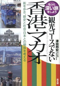 観光コースでない香港・マカオ 街を歩き、歴史と社会・日本との関係を考える （もっと深い旅をしよう） [ 津田邦宏 ]