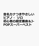 音名カナつきやさしいピアノ・ソロ　初心者の超定番曲＆J-POPスーパーベスト