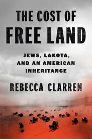 The Cost of Free Land: Jews, Lakota, and an American Inheritance COST OF FREE LAND [ Rebecca Clarren ]