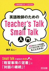 英語教師のためのTeacher’s　Talk　＆　Small　Talk入門 40のトピックを収録！つくり方から使い方まで丸ごと （小学校英語サポートBOOKS） [ 瀧沢広人 ]