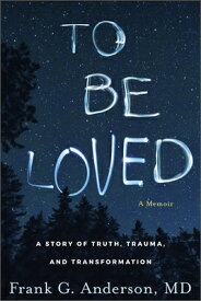 To Be Loved: A Story of Truth, Trauma, and Transformation TO BE LOVED [ Frank G. Anderson ]