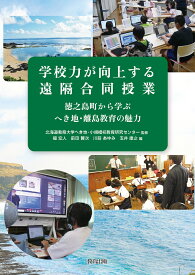 学校力が向上する遠隔合同授業 徳之島町から学ぶへき地・離島教育の魅力 [ 北海道教育大学へき地・小規模校教育研究センター ]