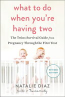 What to Do When You're Having Two: The Twins Survival Guide from Pregnancy Through the First Year