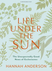 Life Under the Sun - Bible Study Book: The Unexpectedly Good News of Ecclesiastes LIFE UNDER THE SUN - BIBLE STU [ Hannah Anderson ]