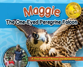 Maggie the One-Eyed Peregrine Falcon: A True Story of Rescue and Rehabilitation MAGGIE THE 1-EYED PEREGRINE FA （Wildlife Rescue Stories） [ Christie Gove-Berg ]