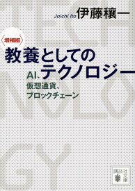 〈増補版〉　教養としてのテクノロジー　AI、仮想通貨、ブロックチェーン （講談社文庫） [ 伊藤 穰一 ]