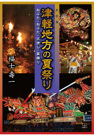 【POD】津軽地方の夏祭り : ねぶた・ねぷた・火流し・盆踊り（改訂版） [ 福士壽一 ]