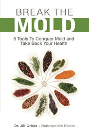 Break the Mold: 5 Tools to Conquer Mold and Take Back Your Health BREAK THE MOLD [ Jill Crista ]