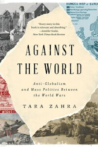 Against the World: Anti-Globalism and Mass Politics Between the World Wars AGAINST THE WORLD [ Tara Zahra ]